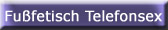 Fu�fetisch Telefonsex